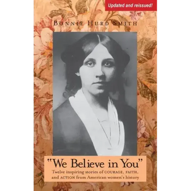 We Believe in You: Twelve inspiring stories of COURAGE, FAITH, and ACTION from American women's history