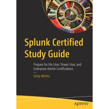 Splunk Certified Study Guide: Prepare for the User, Power User, and Enterprise Admin Certifications