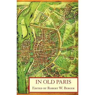 In Old Paris: An Anthology of Source Descriptions, 1323-1790