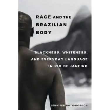 Race and the Brazilian Body: Blackness, Whiteness, and Everyday Language in Rio de Janeiro