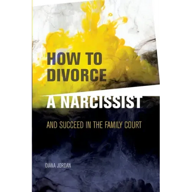 How to Divorce a Narcissist: and succeed in the family court