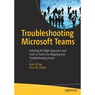 Troubleshooting Microsoft Teams: Enlisting the Right Approach and Tools in Teams for Mapping and Troubleshooting Issues