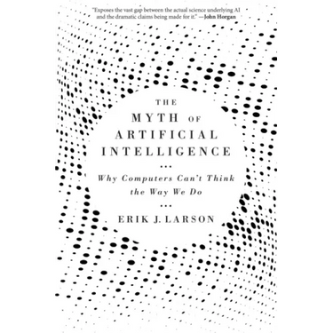 The Myth of Artificial Intelligence: Why Computers Can't Think the Way We Do