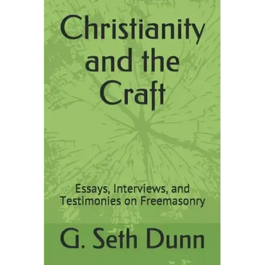 Christianity and the Craft: Essays, Interviews, and Testimonies on Freemasonry