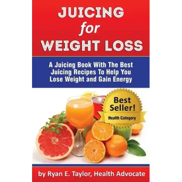 Juicing For Weight Loss - A Juicing Book With The Best Juicing Recipes To Help You Lose Weight And Gain Energy