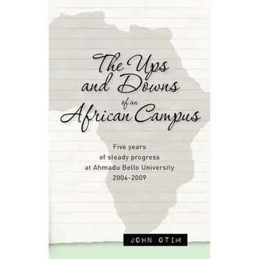 The Ups and Downs of an African Campus: Five Years of Steady Progress at Ahmadu Bello University 2004-2009