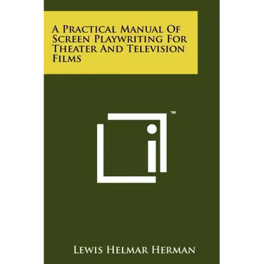 A Practical Manual Of Screen Playwriting For Theater And Television Films