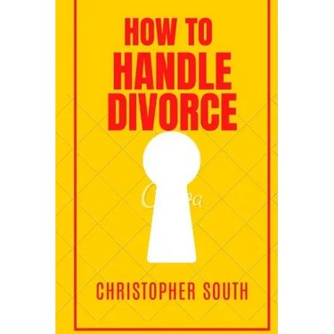 How to handle divorce: The effective methods on how to handle divorce