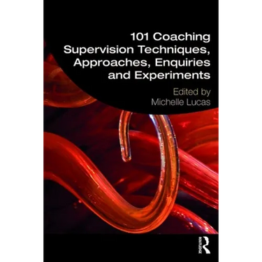 101 Coaching Supervision Techniques, Approaches, Enquiries and Experiments
