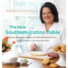 The New Southern-Latino Table: Recipes That Bring Together the Bold and Beloved Flavors of Latin America & the American South