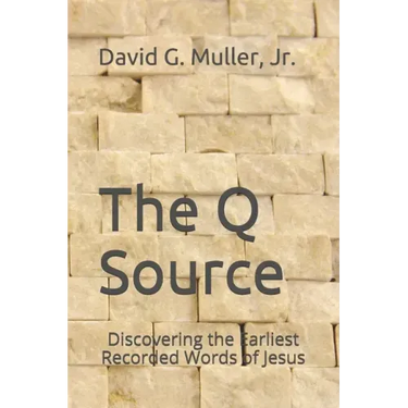The Q Source: Discovering the Earliest Recorded Words of Jesus