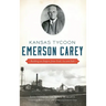 Kansas Tycoon Emerson Carey: Building an Empire from Coal, Ice and Salt