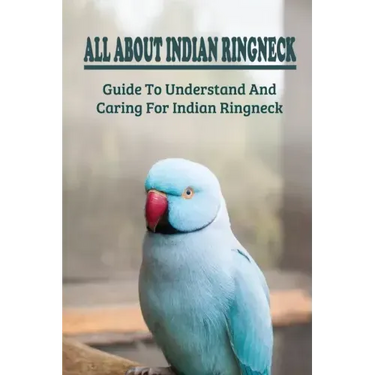 All About Indian Ringneck: Guide To Understand And Caring For Indian Ringneck: Fun Facts About Indian Ringneck