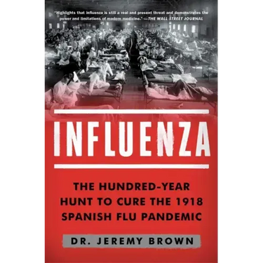 Influenza: The Hundred-Year Hunt to Cure the 1918 Spanish Flu Pandemic
