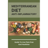 Mediterranean Diet Anti-Inflammatory: Guide To Live Pain-Free And Healthier: The Ultimate Instant Pot Healthy Cookbook