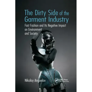 The Dirty Side of the Garment Industry: Fast Fashion and Its Negative Impact on Environment and Society