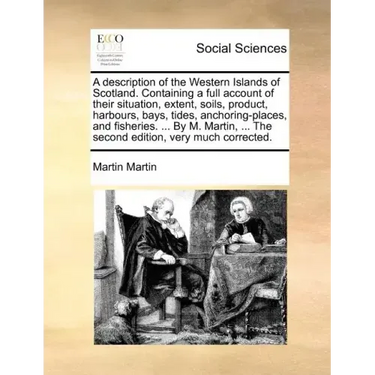 A Description of the Western Islands of Scotland. Containing a Full Account of Their Situation, Extent, Soils, Product, Harbours, Bays, Tides, Anchori