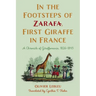 In the Footsteps of Zarafa, First Giraffe in France: A Chronicle of Giraffomania, 1826-1845