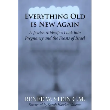 Everything Old is New Again: A Jewish Midwife's Look into Pregnancy and the Feasts of Israel