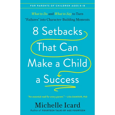 8 Setbacks That Can Make a Child a Success: What to Do and What to Say to Turn Failures Into Character-Building Moments