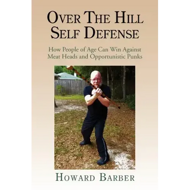 Over the Hill Self Defense: How People of Age Can Win Against Meat Heads and Opportunistic Punks