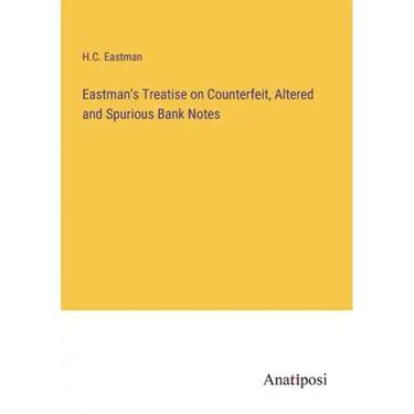 Eastman's Treatise on Counterfeit, Altered and Spurious Bank Notes