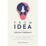 From idea to digital product: How to sustain great inspirations to avoid hidden and inevitable risks of failure