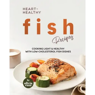 Heart-Healthy Fish Recipes: Cooking Light & Healthy with Low-Cholesterol Fish Dishes
