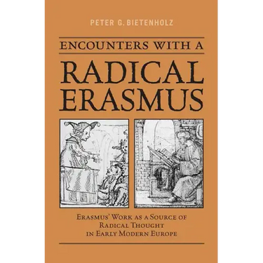 Encounters with a Radical Erasmus: Erasmus' Work as a Source of Radical Thought in Early Modern Europe