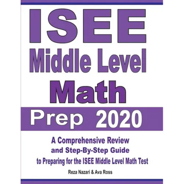 ISEE Middle Level Math Prep 2020: A Comprehensive Review and Step-By-Step Guide to Preparing for the ISEE Middle Level Math Test