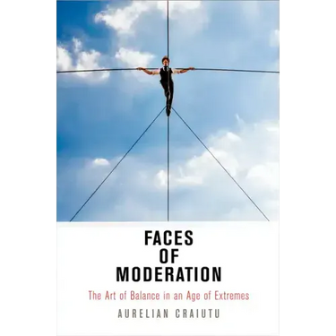 Faces of Moderation: The Art of Balance in an Age of Extremes