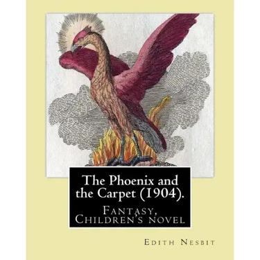 The Phoenix and the Carpet (1904). By: Edith Nesbit: The Phoenix and the Carpet is a fantasy novel for children, written in 1904 by E. Nesbit.