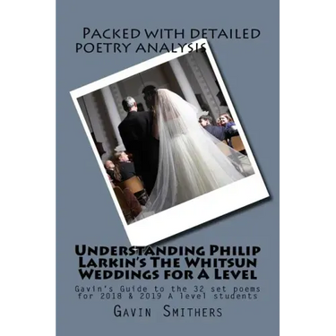 Understanding Philip Larkin's The Whitsun Weddings for A Level: Gavin's Guide to the 32 set poems for 2018 & 2019 A level students