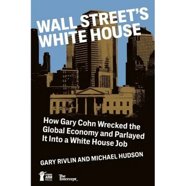 Wall Street's White House: How Gary Cohn Wrecked The Global Economy And Parlayed It Into A White House Job