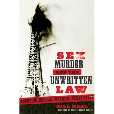 Sex, Murder, and the Unwritten Law: Courting Judicial Mayhem, Texas Style