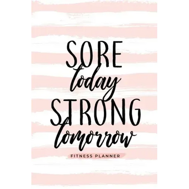Sore Today Strong Tomorrow Fitness Planner: Workout Log and Meal Planning Notebook to Track Nutrition, Diet, and Exercise - A Weight Loss Journal for
