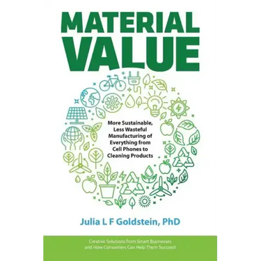 Material Value: More Sustainable, Less Wasteful Manufacturing of Everything from Cell Phones to Cleaning Products