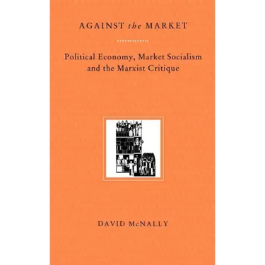 Against the Market: Political Economy, Market Socialism & the Marxist Critique