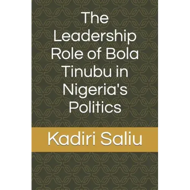 The Leadership Role of Bola Tinubu in Nigeria's Politics