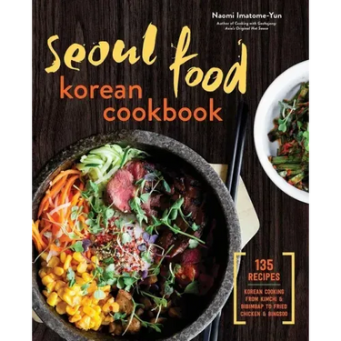 Seoul Food Korean Cookbook: Korean Cooking from Kimchi and Bibimbap to Fried Chicken and Bingsoo