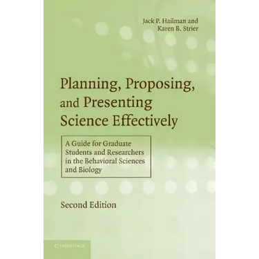 Planning, Proposing, and Presenting Science Effectively: A Guide for Graduate Students and Researchers in the Behavioral Sciences and Biology