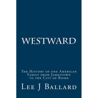 Westward: The History of one American Family from Jamestown to the City of Roses