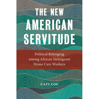 The New American Servitude: Political Belonging Among African Immigrant Home Care Workers