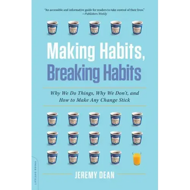 Making Habits, Breaking Habits: Why We Do Things, Why We Don't, and How to Make Any Change Stick
