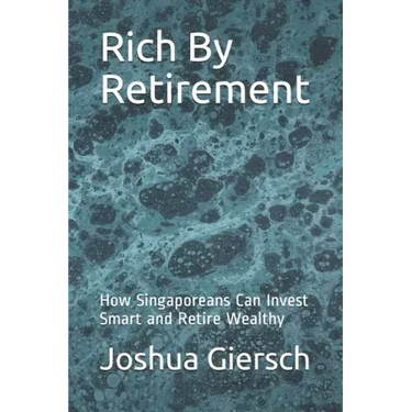 Rich By Retirement: How Singaporeans Can Invest Smart and Retire Wealthy