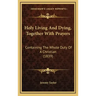 Holy Living And Dying, Together With Prayers: Containing The Whole Duty Of A Christian (1839)