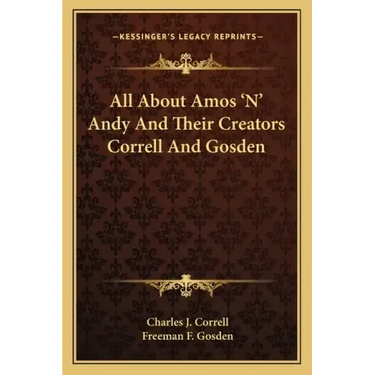 All about Amos 'n' Andy and Their Creators Correll and Gosden