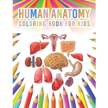 Human Anatomy Coloring Book For Kids: My First Human Body Parts And Human Anatomy Workbook Entertaining And Instructive Guide For Kids Ages 4, 5, 6, 7