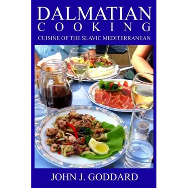 Dalmatian Cooking: Cuisine of the Slavic Mediterranean