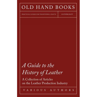 A Guide to the History of Leather - A Collection of Articles on the Leather Production Industry